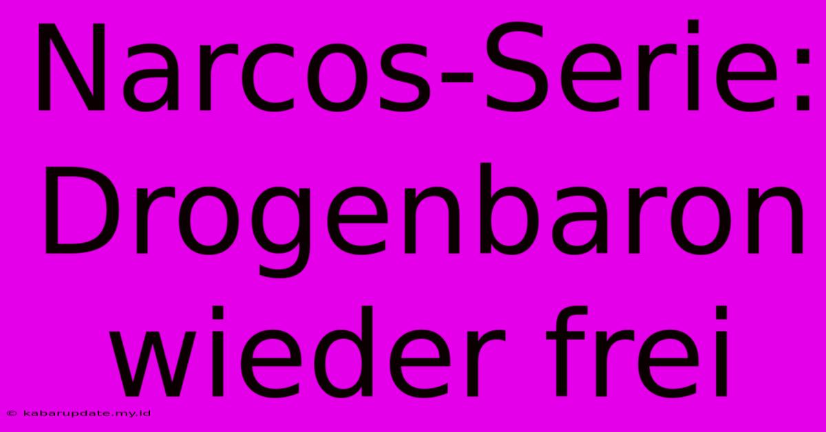 Narcos-Serie: Drogenbaron Wieder Frei