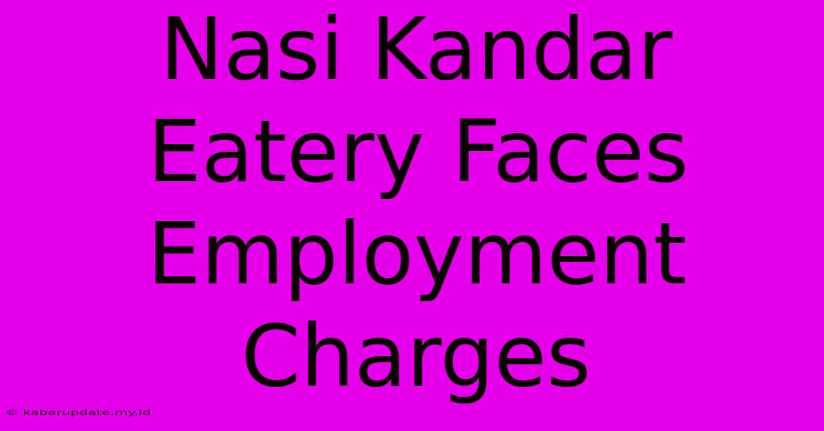 Nasi Kandar Eatery Faces Employment Charges