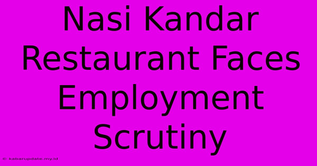 Nasi Kandar Restaurant Faces Employment Scrutiny