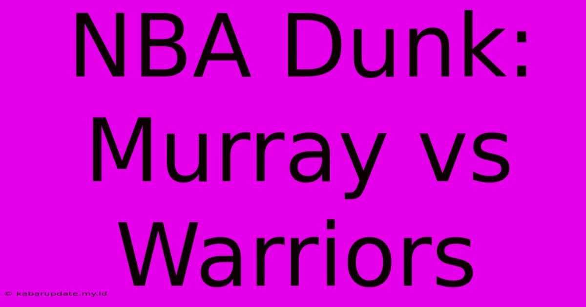 NBA Dunk: Murray Vs Warriors