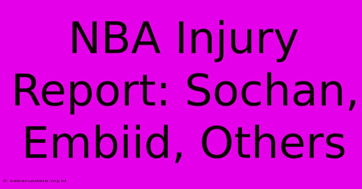 NBA Injury Report: Sochan, Embiid, Others