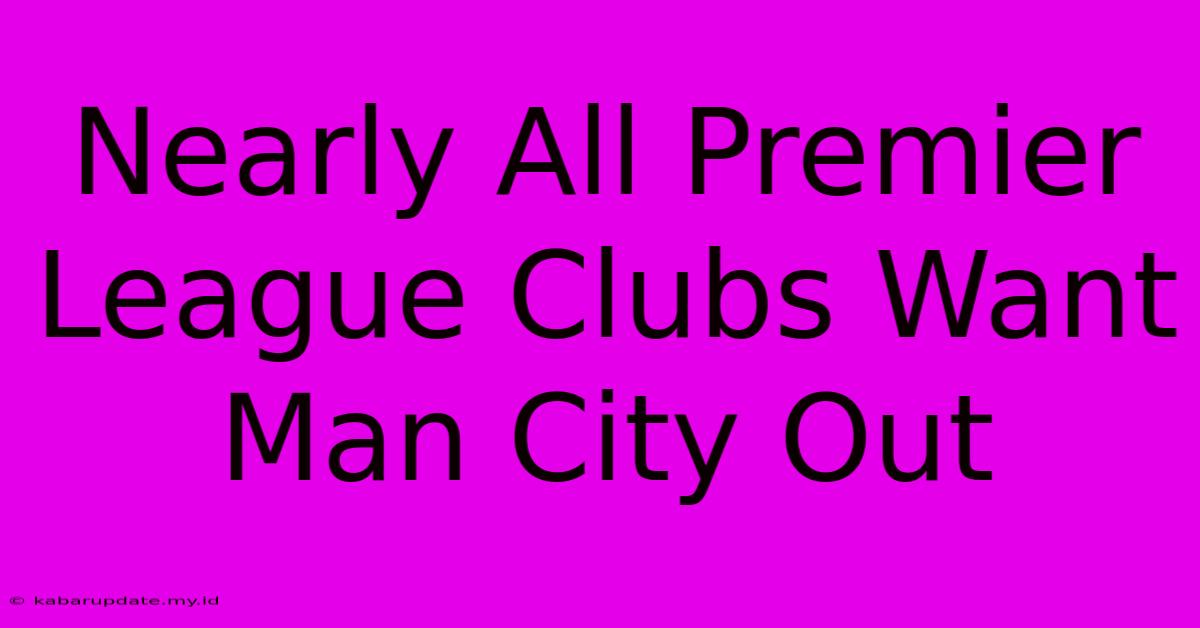 Nearly All Premier League Clubs Want Man City Out