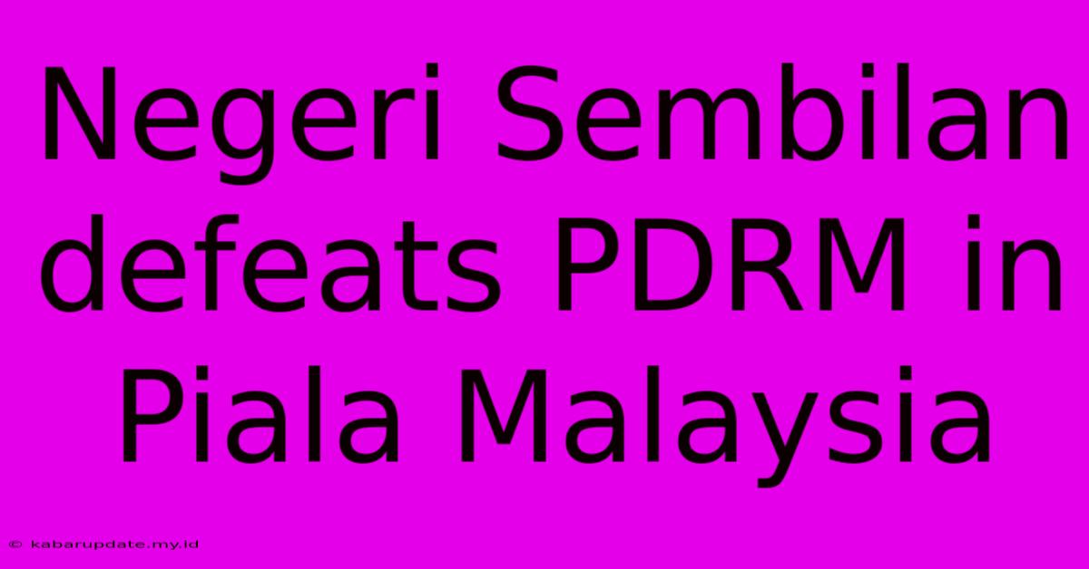 Negeri Sembilan Defeats PDRM In Piala Malaysia