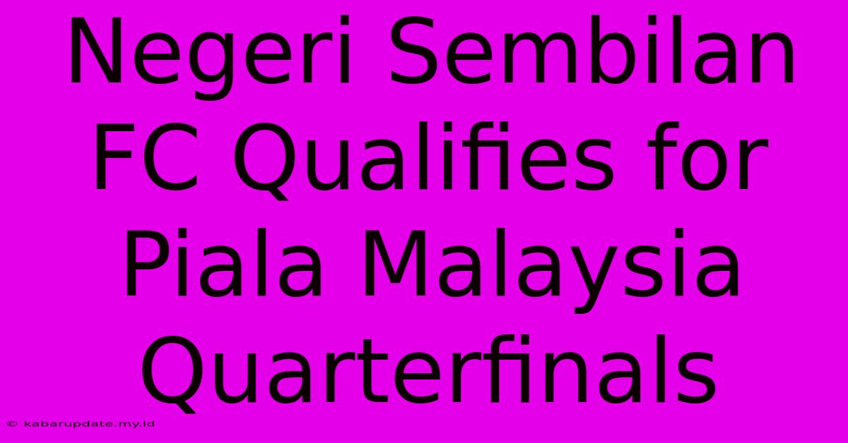 Negeri Sembilan FC Qualifies For Piala Malaysia Quarterfinals