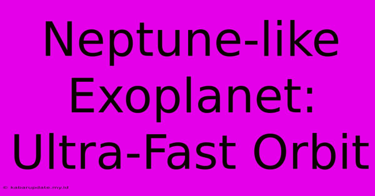 Neptune-like Exoplanet: Ultra-Fast Orbit