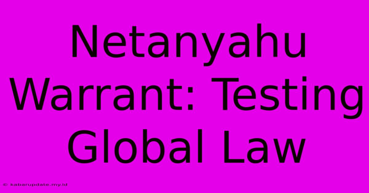 Netanyahu Warrant: Testing Global Law