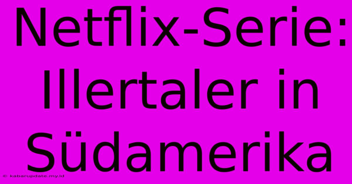 Netflix-Serie: Illertaler In Südamerika