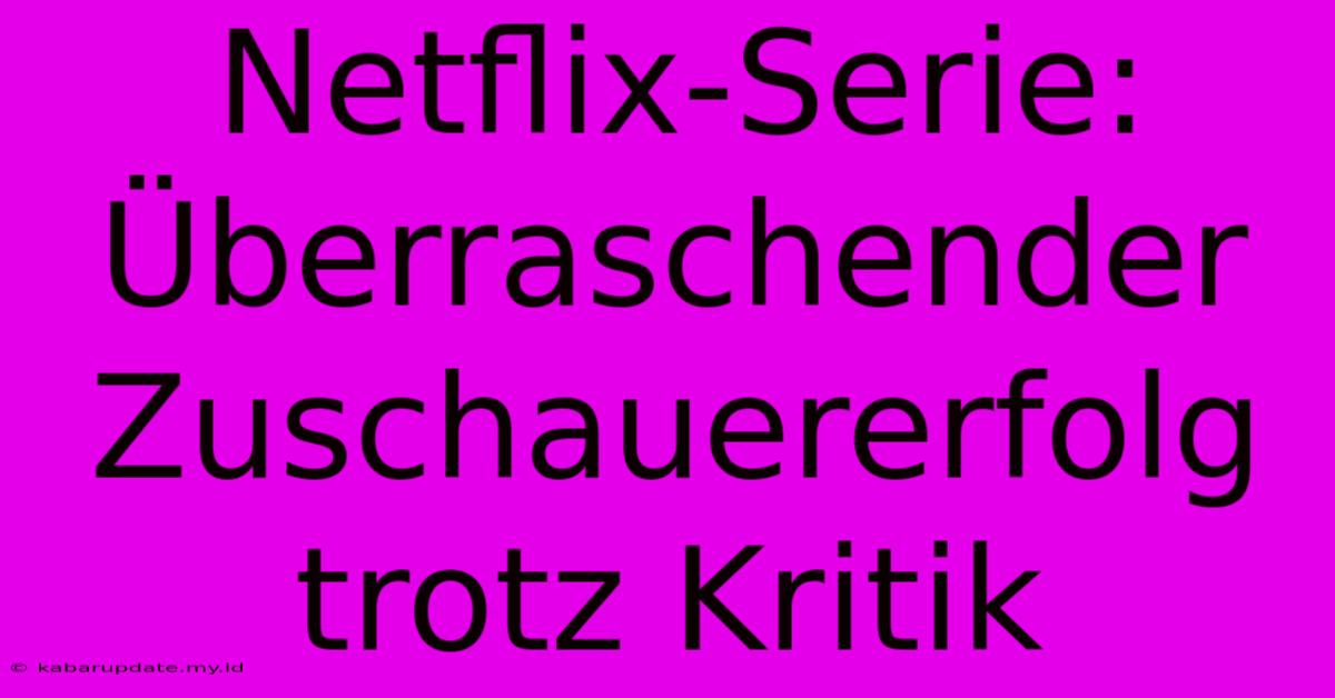 Netflix-Serie: Überraschender Zuschauererfolg Trotz Kritik