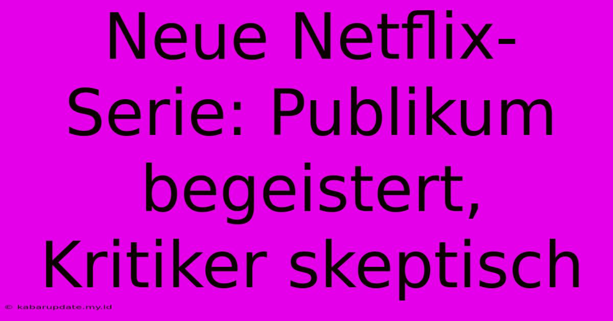 Neue Netflix-Serie: Publikum Begeistert, Kritiker Skeptisch