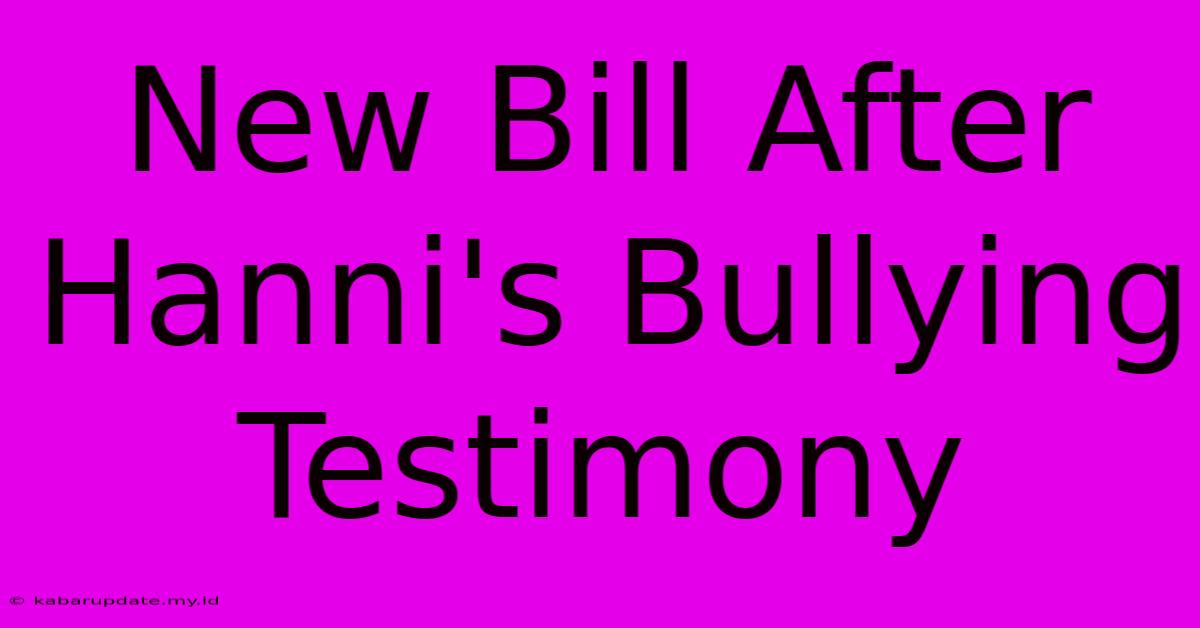 New Bill After Hanni's Bullying Testimony