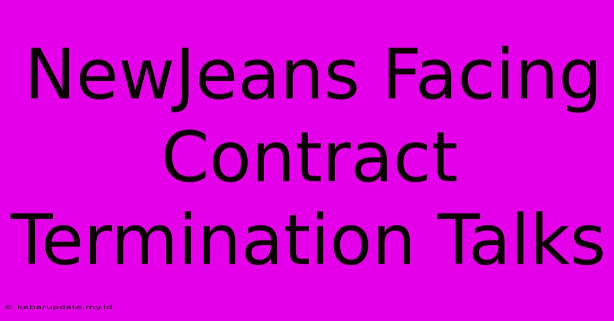 NewJeans Facing Contract Termination Talks