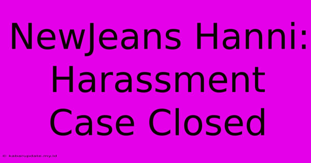 NewJeans Hanni: Harassment Case Closed