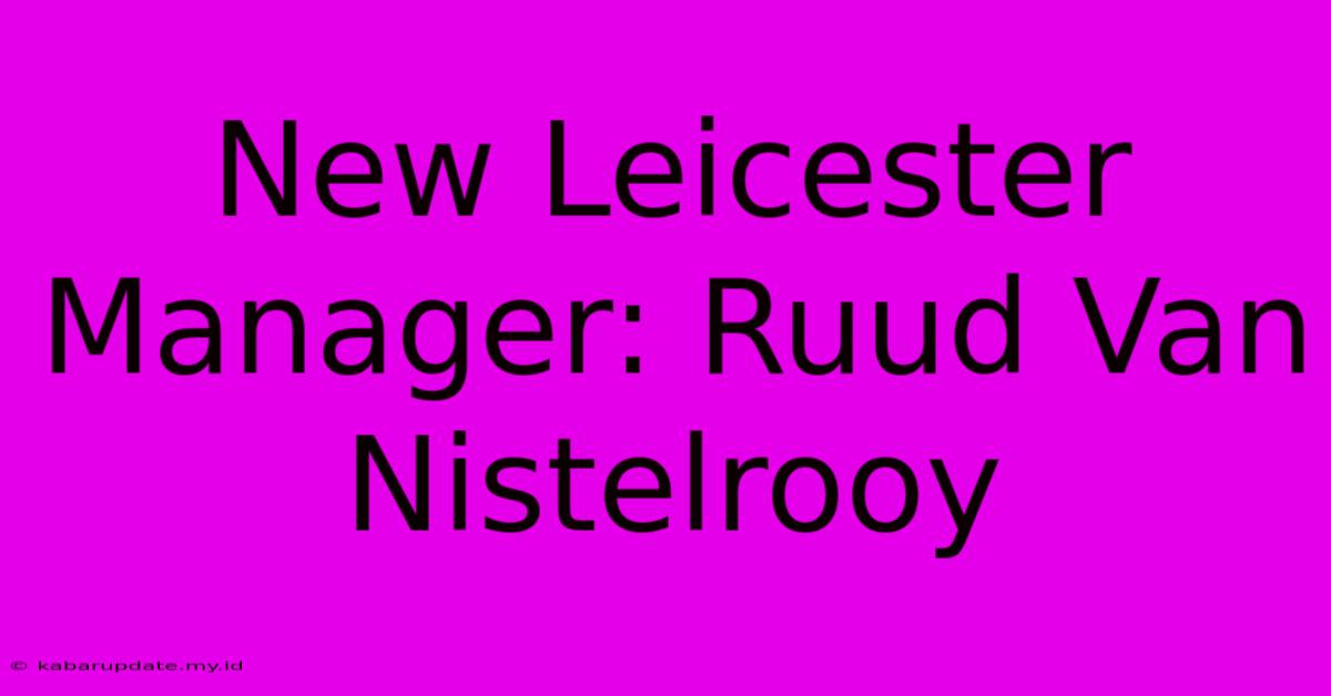 New Leicester Manager: Ruud Van Nistelrooy