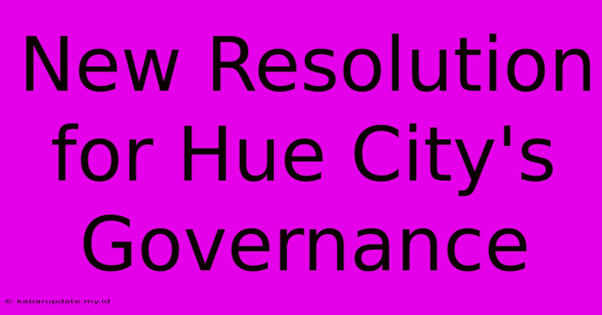 New Resolution For Hue City's Governance