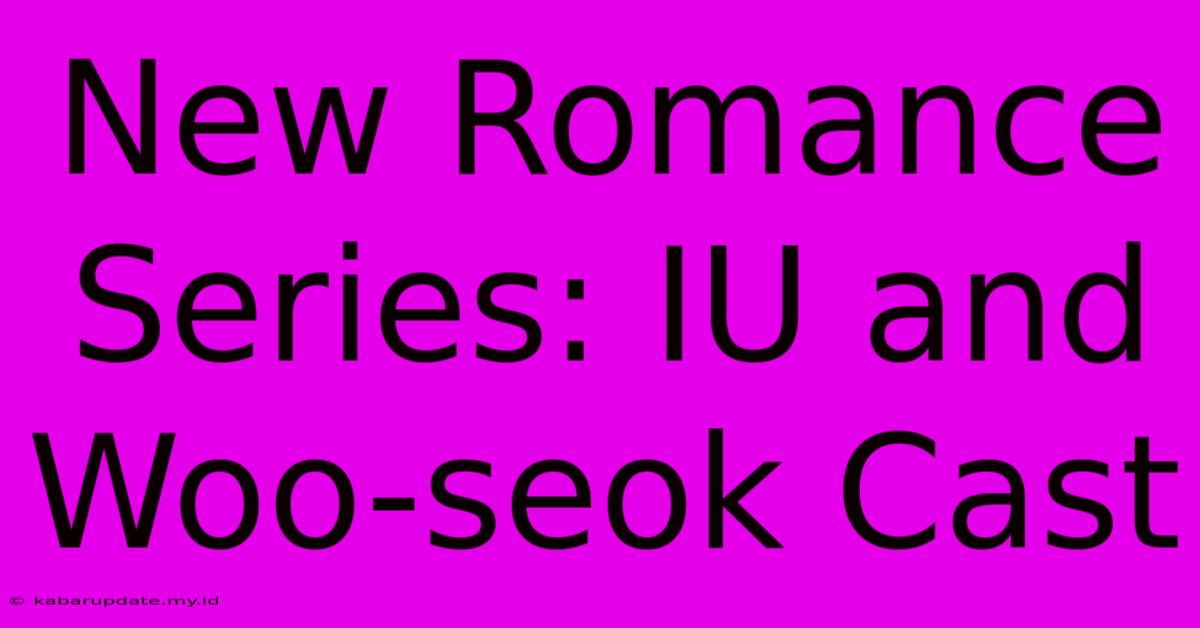 New Romance Series: IU And Woo-seok Cast