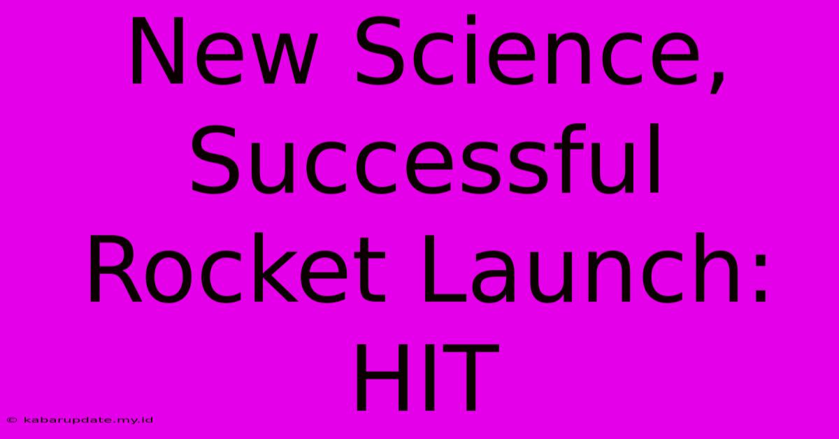 New Science, Successful Rocket Launch: HIT