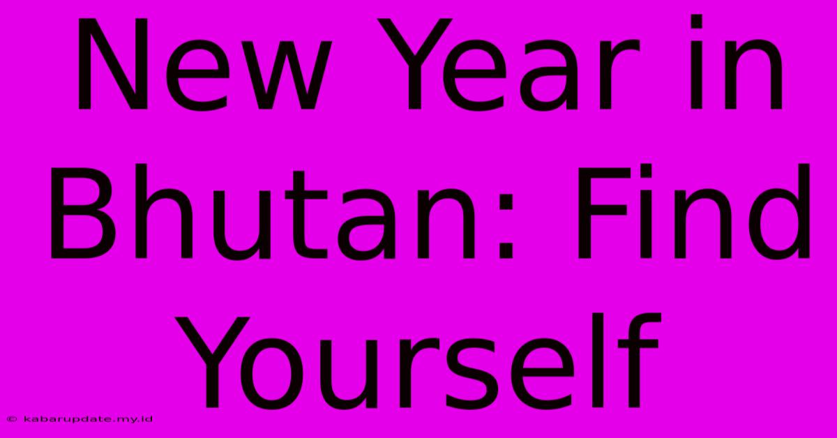 New Year In Bhutan: Find Yourself