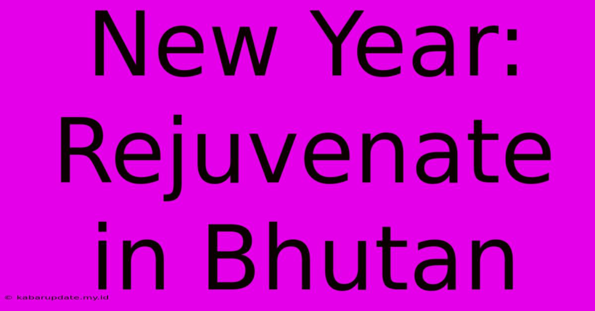 New Year: Rejuvenate In Bhutan