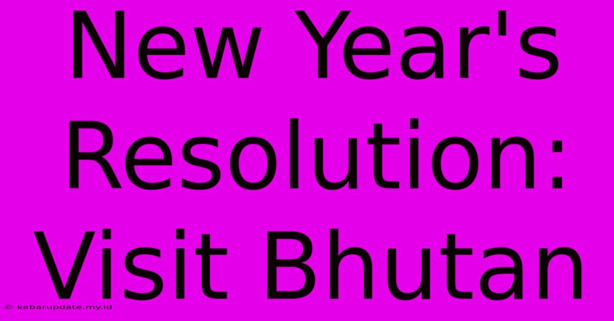 New Year's Resolution: Visit Bhutan