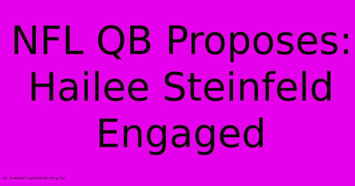 NFL QB Proposes: Hailee Steinfeld Engaged