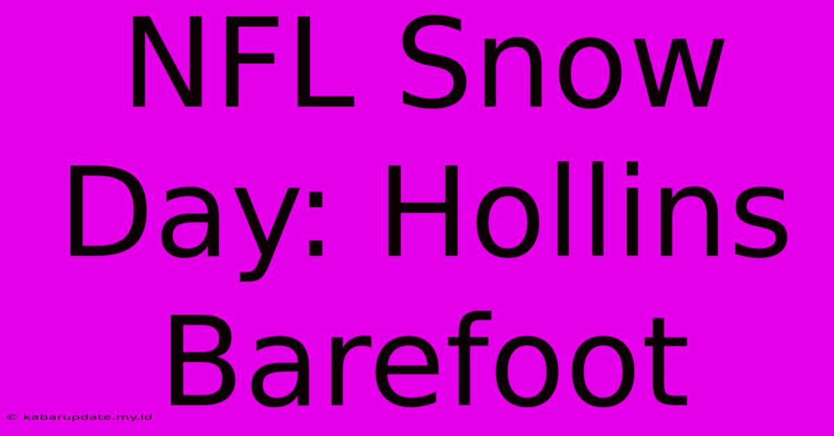 NFL Snow Day: Hollins Barefoot