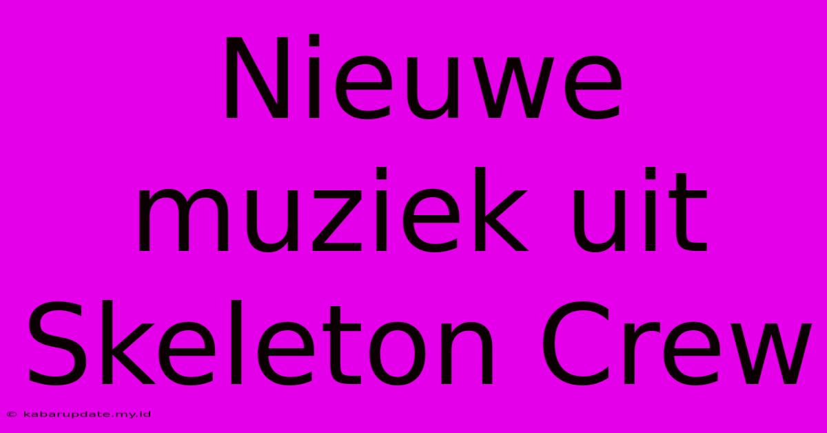 Nieuwe Muziek Uit Skeleton Crew