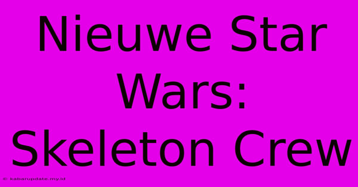 Nieuwe Star Wars: Skeleton Crew