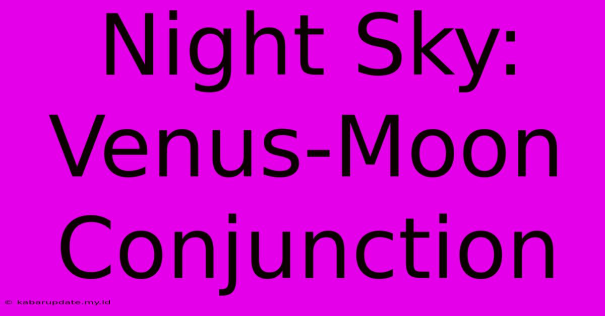 Night Sky: Venus-Moon Conjunction