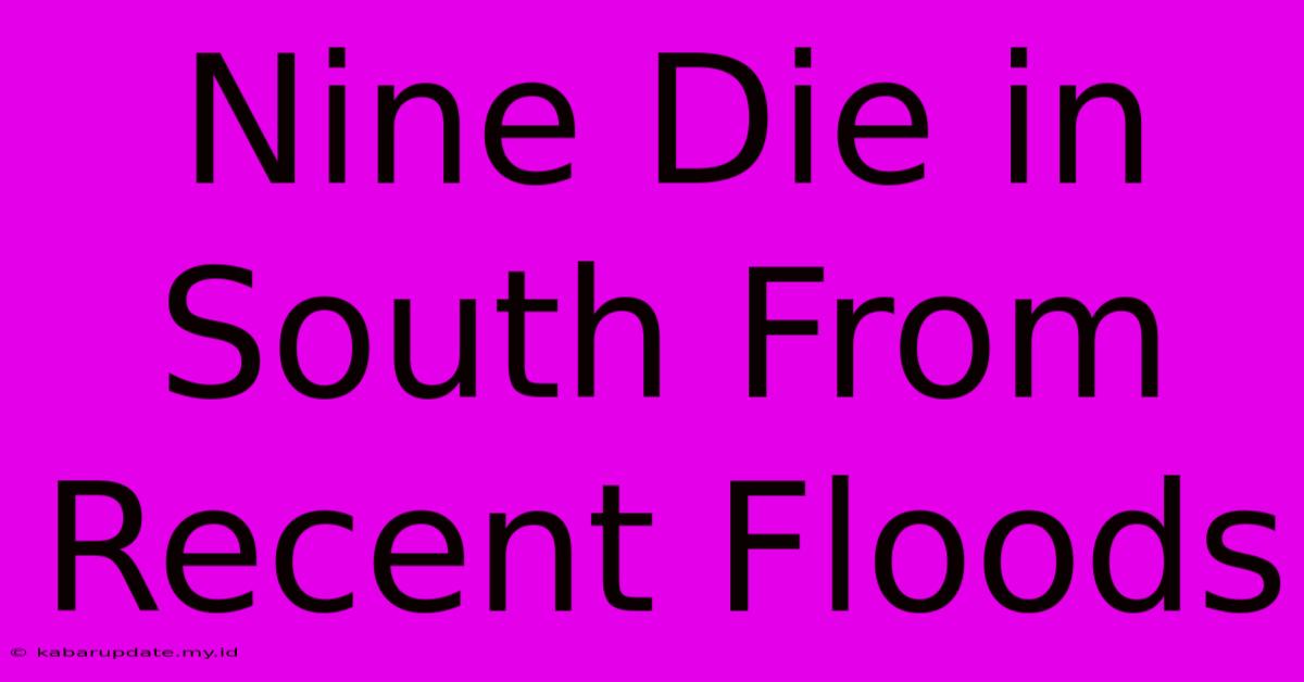 Nine Die In South From Recent Floods