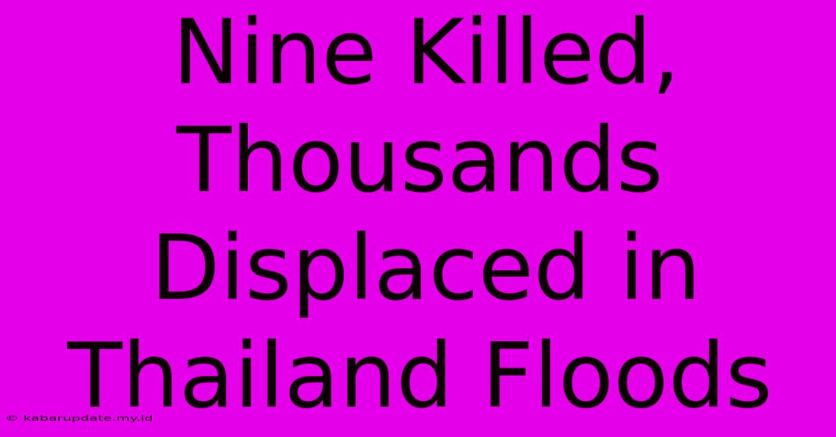 Nine Killed, Thousands Displaced In Thailand Floods