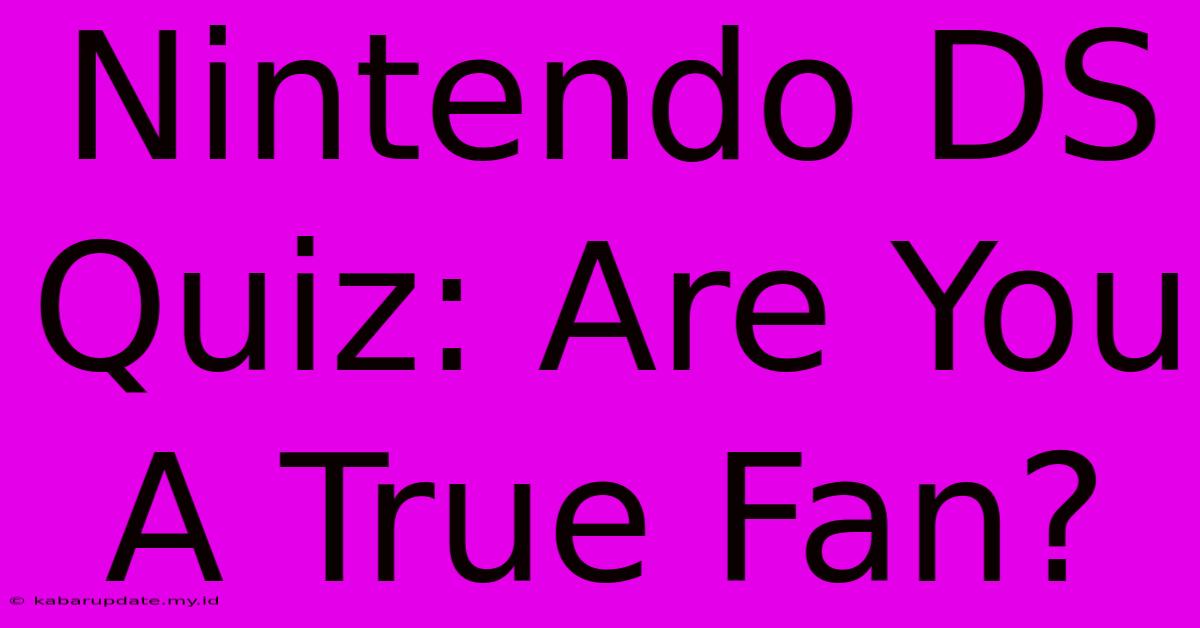 Nintendo DS Quiz: Are You A True Fan?