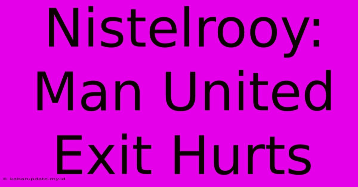 Nistelrooy: Man United Exit Hurts