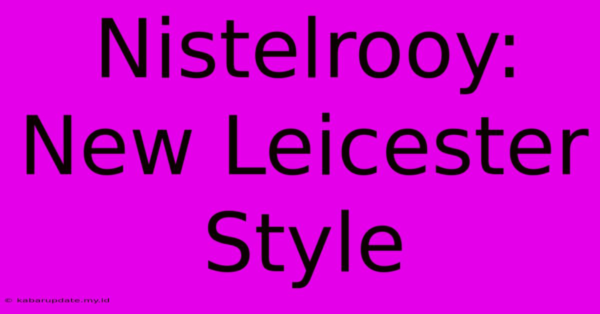 Nistelrooy: New Leicester Style