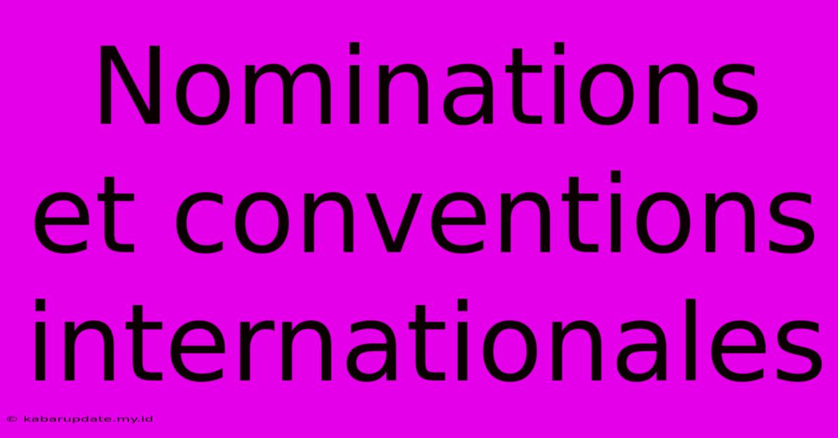 Nominations Et Conventions Internationales