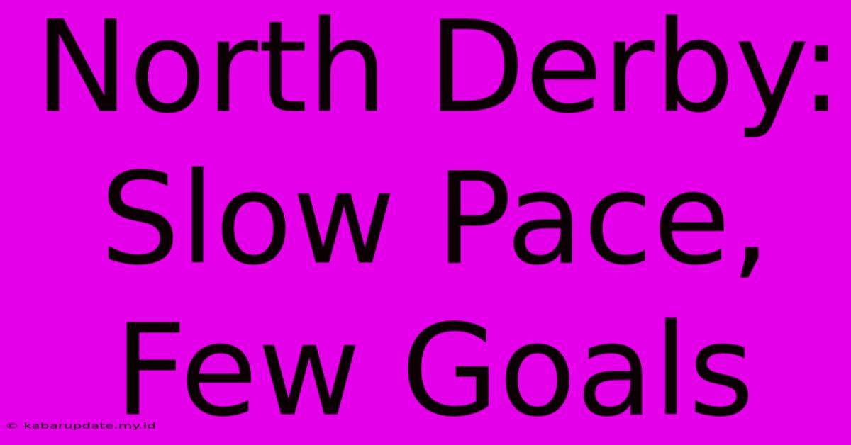 North Derby: Slow Pace, Few Goals