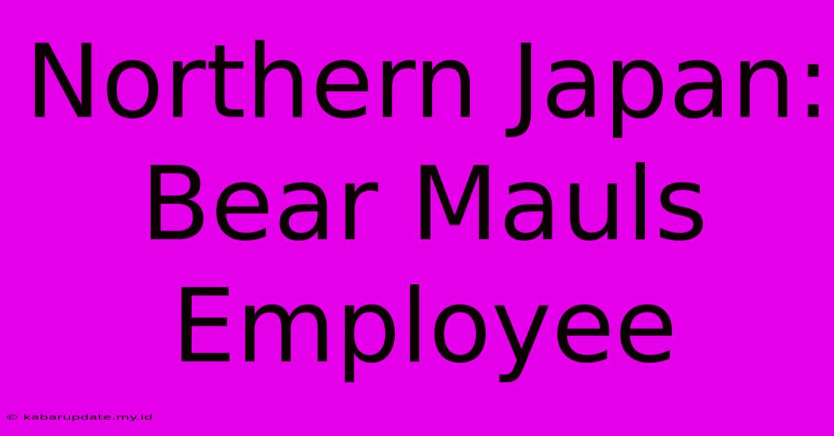 Northern Japan: Bear Mauls Employee