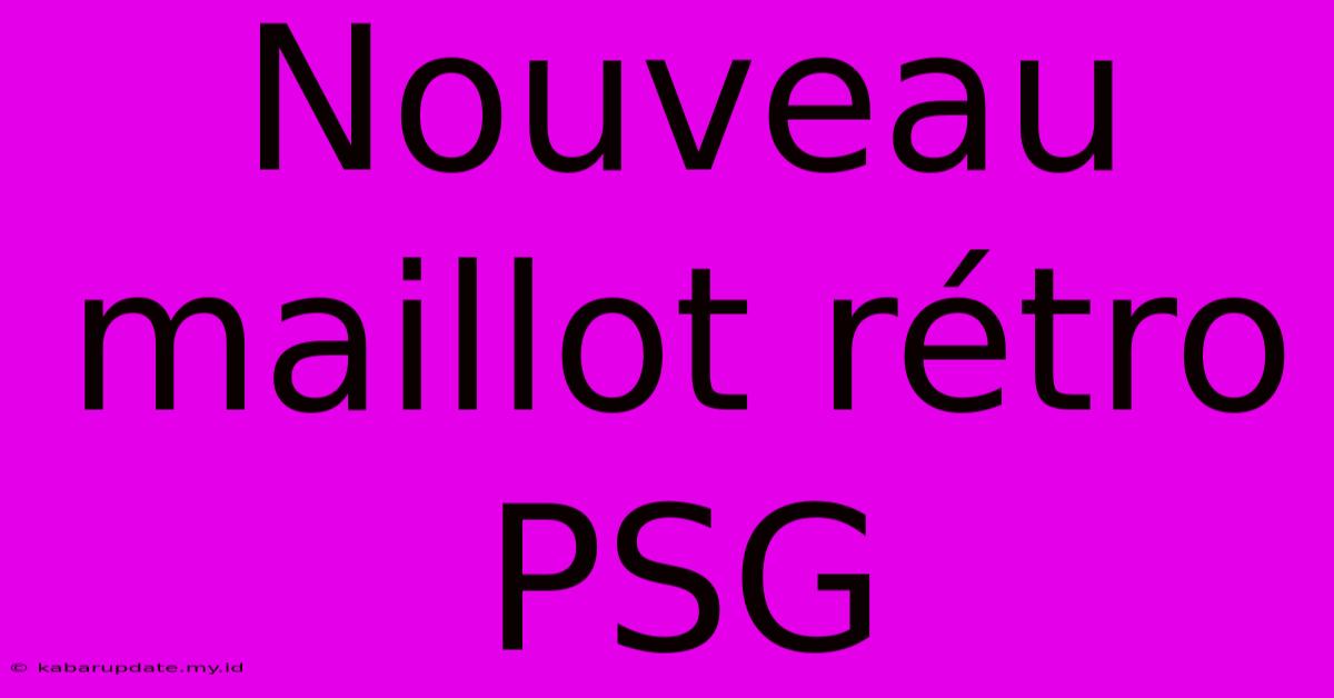 Nouveau Maillot Rétro PSG