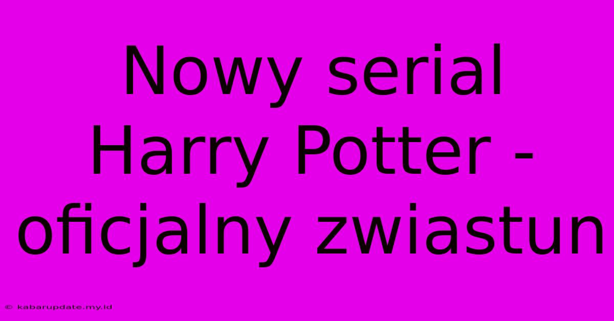 Nowy Serial Harry Potter - Oficjalny Zwiastun