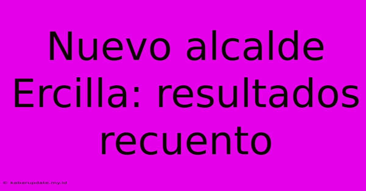 Nuevo Alcalde Ercilla: Resultados Recuento