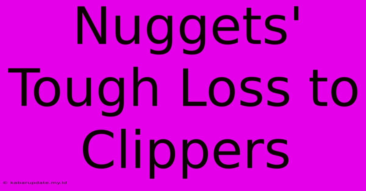 Nuggets' Tough Loss To Clippers