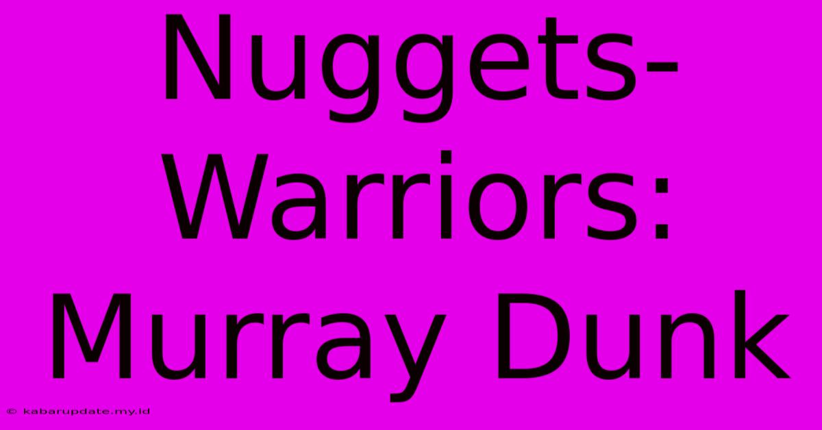 Nuggets-Warriors: Murray Dunk