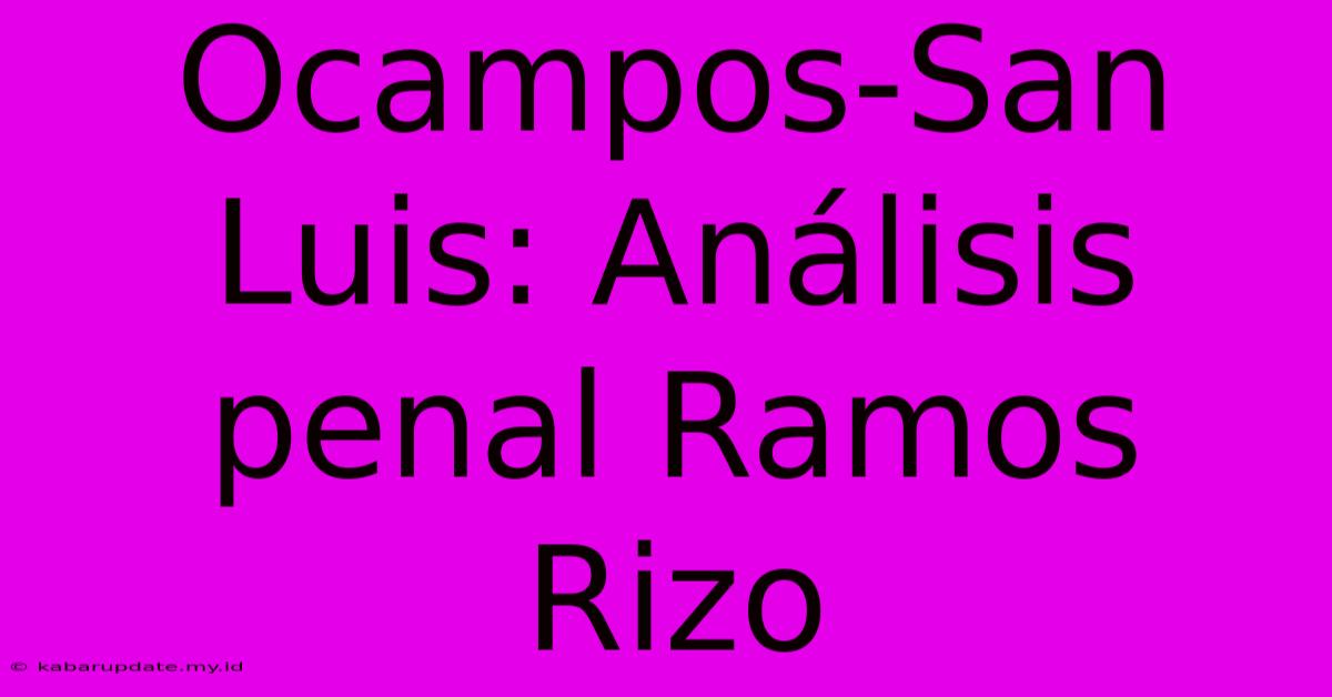 Ocampos-San Luis: Análisis Penal Ramos Rizo