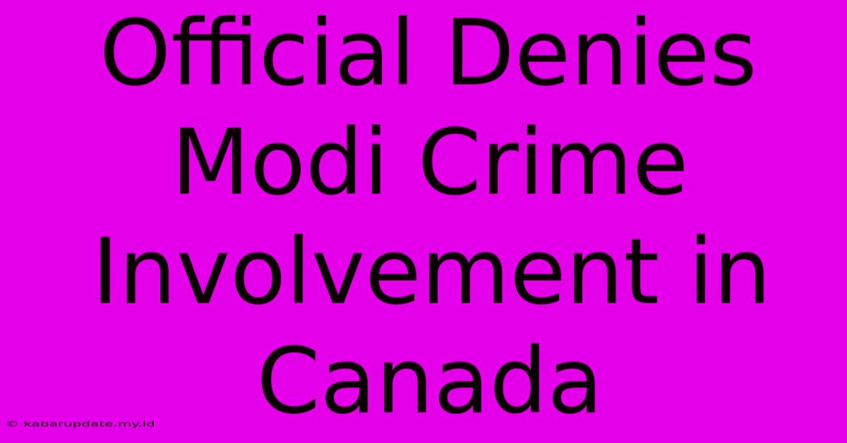 Official Denies Modi Crime Involvement In Canada