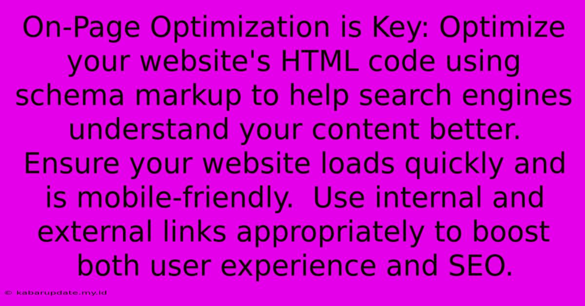 On-Page Optimization Is Key: Optimize Your Website's HTML Code Using Schema Markup To Help Search Engines Understand Your Content Better.  Ensure Your Website Loads Quickly And Is Mobile-friendly.  Use Internal And External Links Appropriately To Boost Both User Experience And SEO.