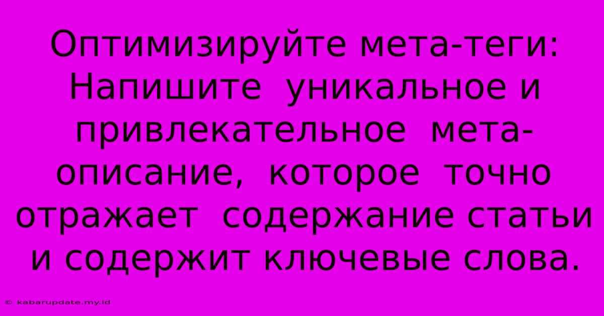 Оптимизируйте Мета-теги:  Напишите  Уникальное И Привлекательное  Мета-описание,  Которое  Точно Отражает  Содержание Статьи И Содержит Ключевые Слова.