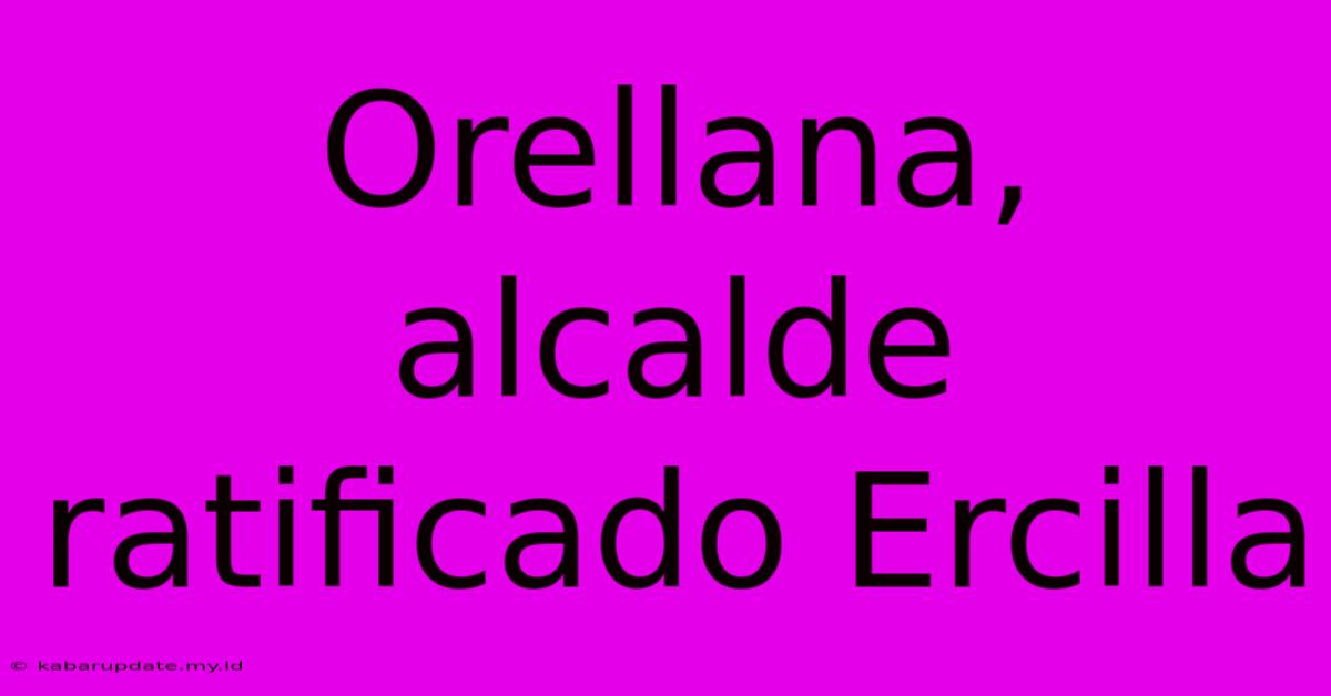 Orellana, Alcalde Ratificado Ercilla