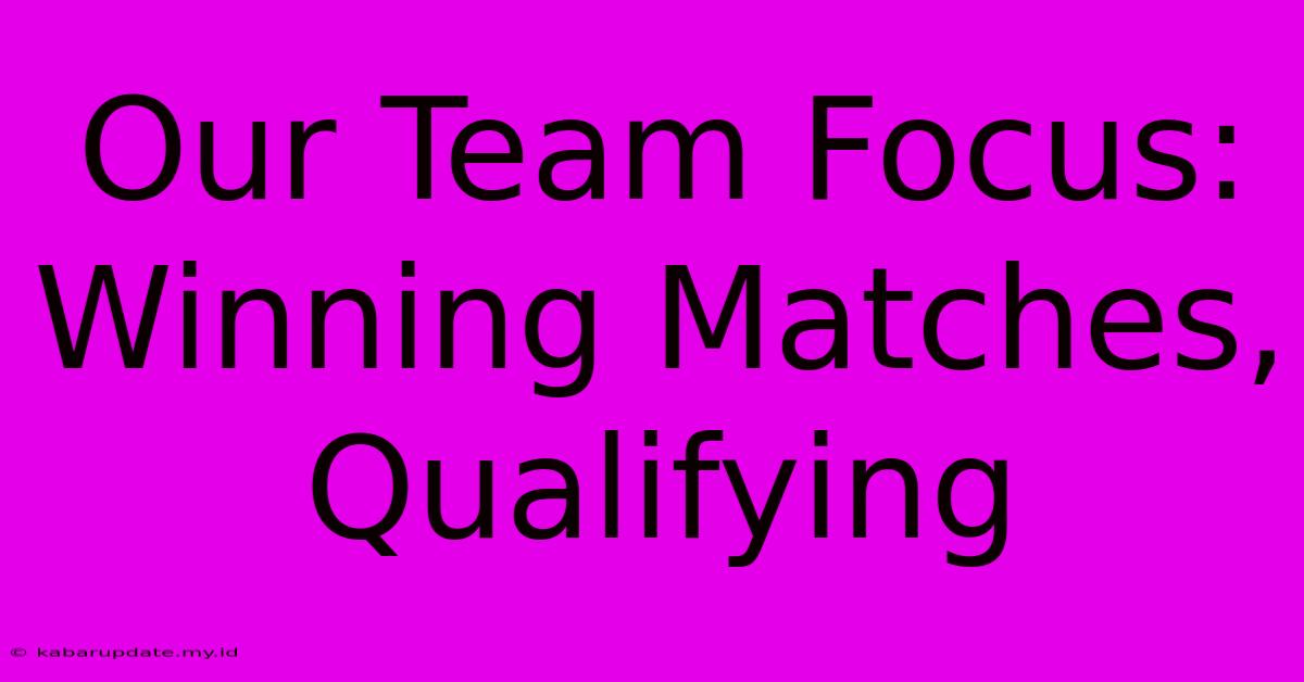 Our Team Focus: Winning Matches, Qualifying