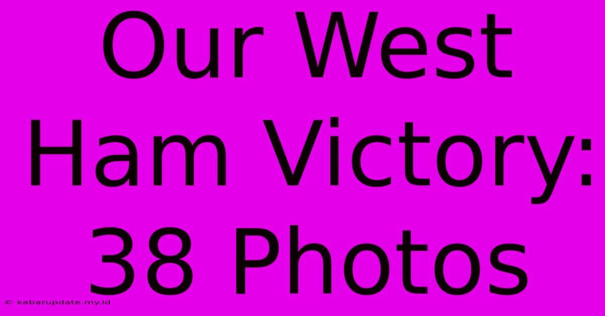 Our West Ham Victory: 38 Photos