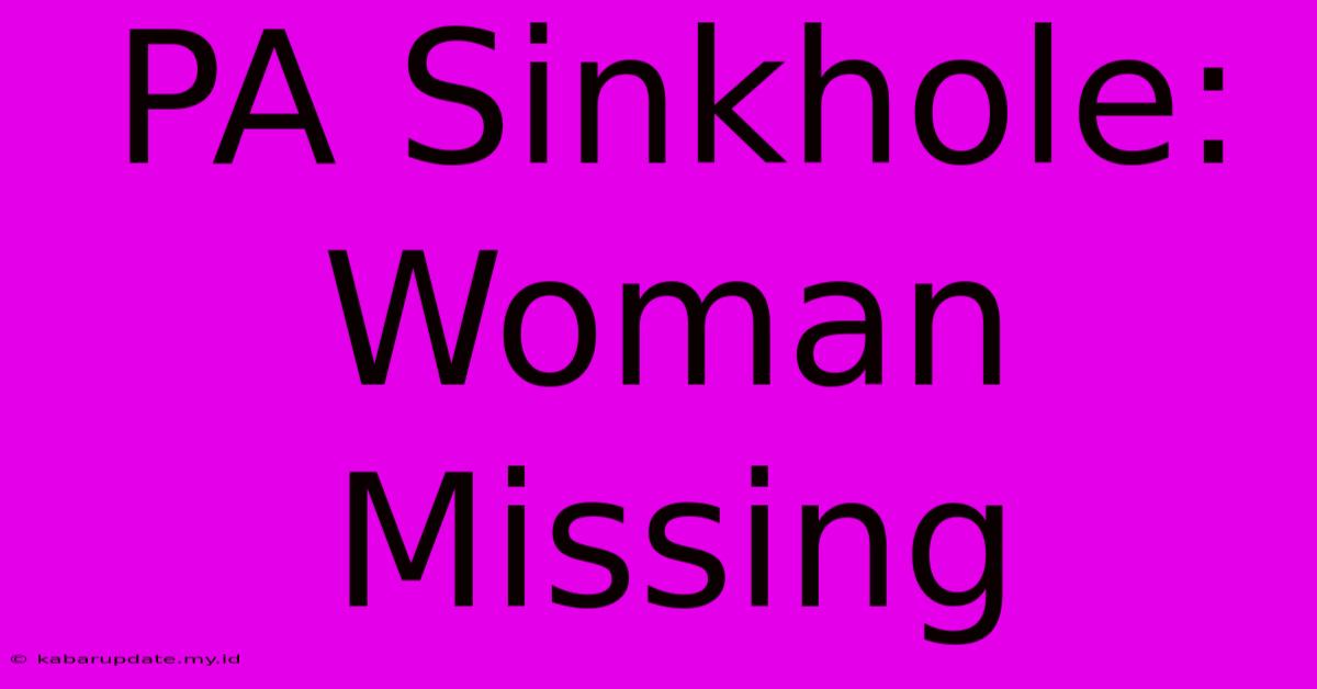 PA Sinkhole: Woman Missing