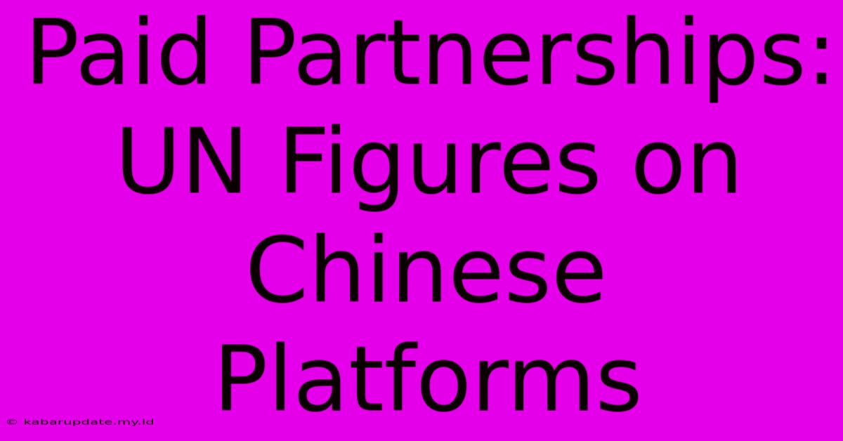 Paid Partnerships: UN Figures On Chinese Platforms